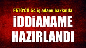 FETÖ'CÜ 54 İŞ ADAMI HAKKINDA İDDİANAME HAZIRLANDI