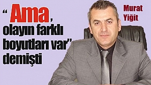 MURAT YİĞİT, BUNA DA “AMA” DİYECEK Mİ?