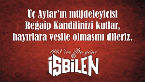 İŞBİLEN REGAİP KANDİLİNİZİ KUTLAR