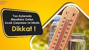 SICAKLARDA GÜNEŞ ÇARPMASI VE İSHALE DİKKAT EDİN