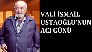 VALİ İSMAİL USTAOĞLU BABASINI KAYBETTİ