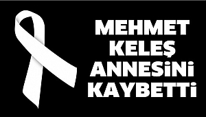 KELEŞ AİLESİNİN ACI KAYBI