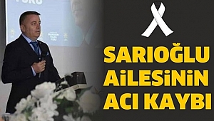 SARIOĞLU AİLESİNİN ACI KAYBI