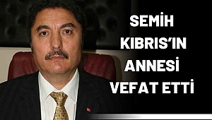 SEMİH KIBRIS'IN ANNESİ VEFAT ETTİ