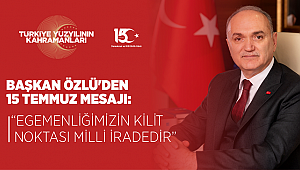 BAŞKAN ÖZLÜ’DEN 15 TEMMUZ MESAJI