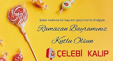 ÇELEBİ KALIP RAMAZAN BAYRAMINIZI KUTLUYOR